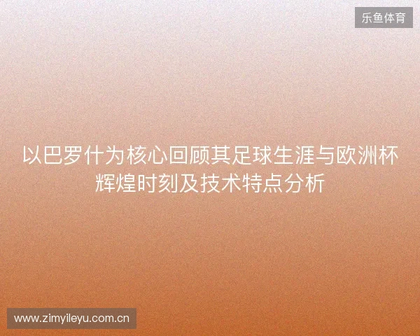 以巴罗什为核心回顾其足球生涯与欧洲杯辉煌时刻及技术特点分析 以巴罗什为核心回顾其足球生涯与欧洲杯辉煌时刻及技术特点分析