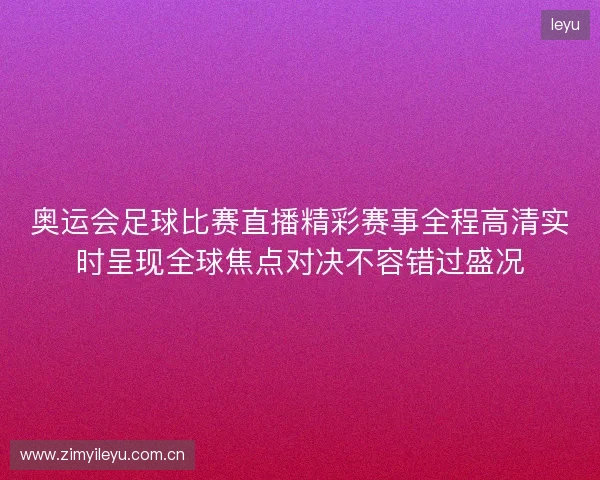 奥运会足球比赛直播精彩赛事全程高清实时呈现全球焦点对决不容错过盛况