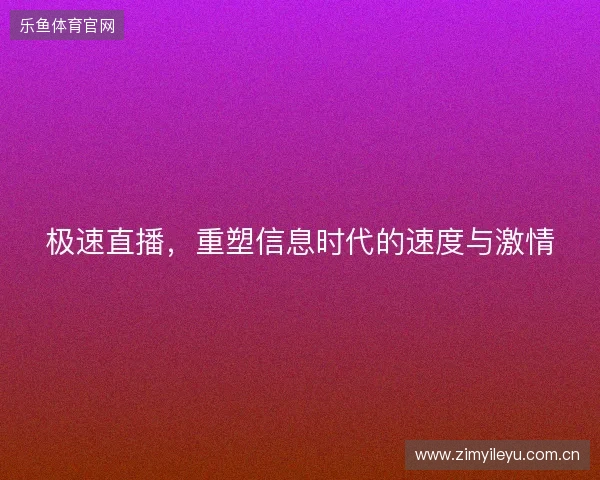 极速直播，重塑信息时代的速度与激情